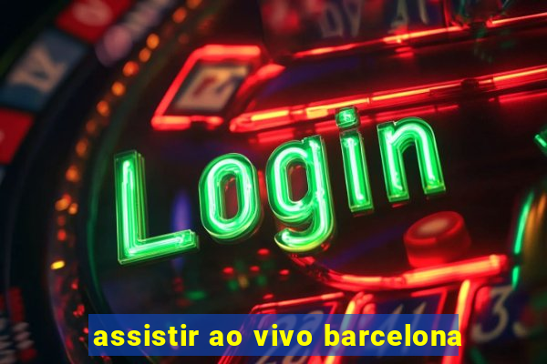 assistir ao vivo barcelona